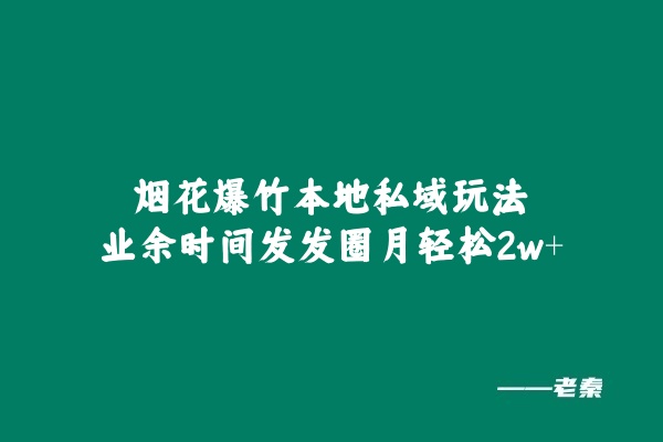 烟花爆竹本地私域玩法,业余时间发发圈月轻松2w+-润格副业网-每天分享热门副业赚钱项目
