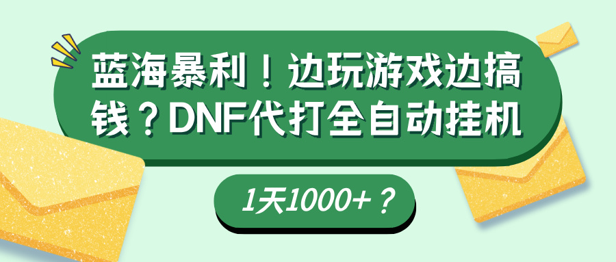 蓝海暴利!边玩游戏边搞钱?DNF代打全自动挂机1天1000+?-润格副业网-每天分享热门副业赚钱项目