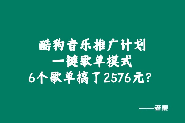 酷狗音乐推广计划,一键歌单模式,6个歌单搞了2576元?-润格副业网-每天分享热门副业赚钱项目