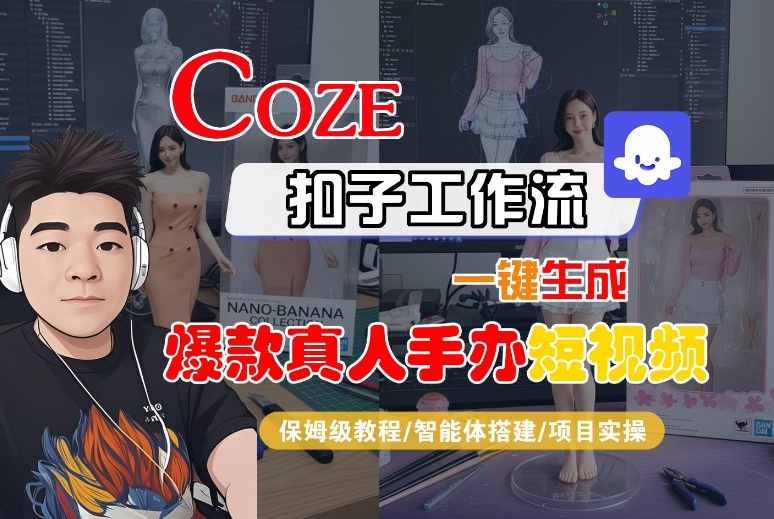 COZE扣子工作流一键生成爆款真人手办短视频,保姆级教程-智能体搭建-项目实操-润格副业网-每天分享热门副业赚钱项目
