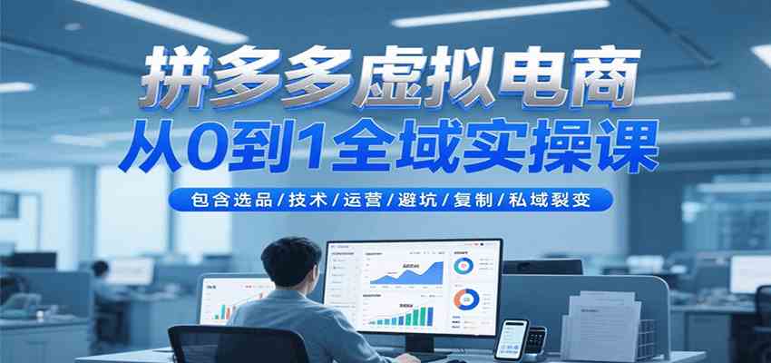 拼多多虚拟电商从0到1全域实操课，包含选品/技术/运营/避坑/复制/私域裂变-润格副业网-每天分享热门副业赚钱项目