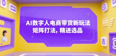 AI数字人电商带货新玩法，矩阵打法，精进选品-润格副业网-每天分享热门副业赚钱项目