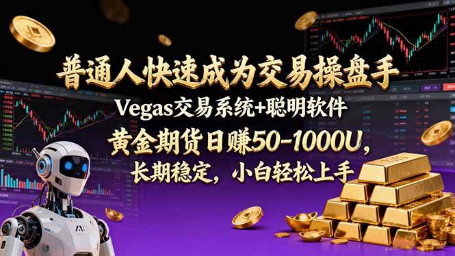 （17178期）普通人快速成为交易操盘手 Vegas交易系统+聪明软件 ， 黄金期货日赚50-1000U， 长期稳定，小…-润格副业网-每天分享热门副业赚钱项目