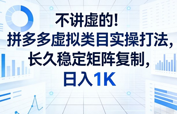 不讲虚的！拼多多虚拟类目实操打法，长久稳定矩阵复制，日入1K【揭秘】-润格副业网-每天分享热门副业赚钱项目