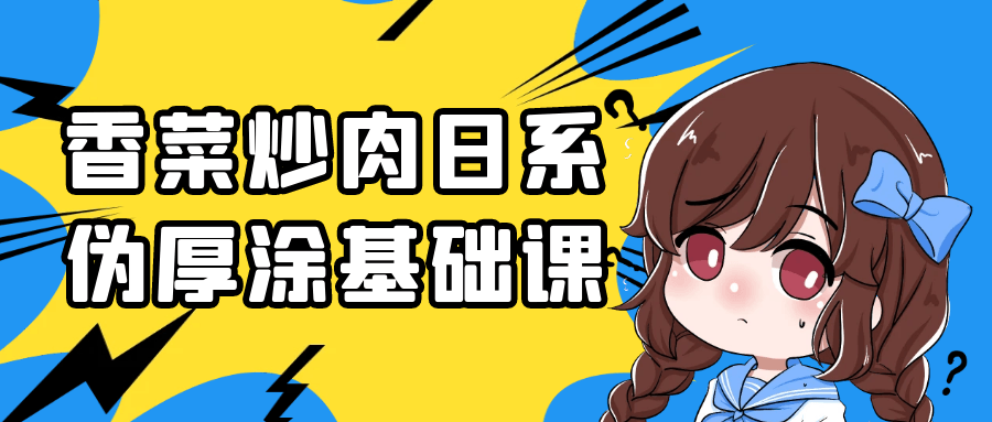 香菜炒肉日系伪厚涂基础课-润格副业网-每天分享热门副业赚钱项目