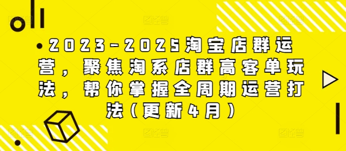 2023-2025淘宝店群运营,聚焦淘系店群高客单玩法,帮你掌握全周期运营打法(更新4月)-润格副业网-每天分享热门副业赚钱项目