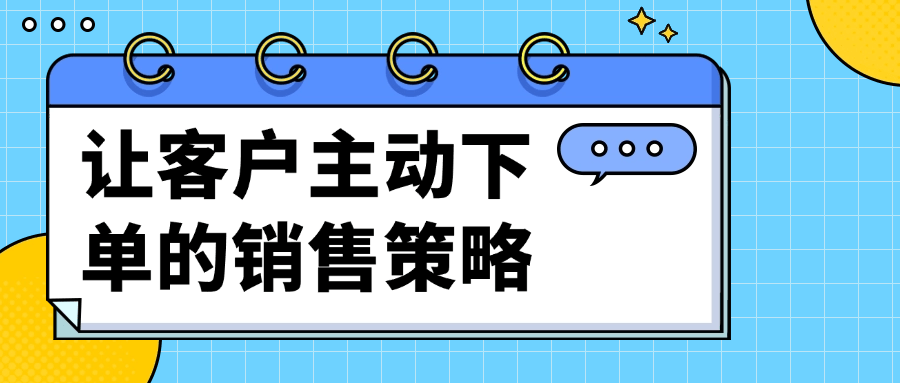 让客户主动下单的销售策略-润格副业网-每天分享热门副业赚钱项目