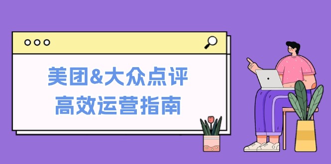 美团&大众点评高效运营指南:从平台基础认知到提升销量的实用操作技巧-润格副业网-每天分享热门副业赚钱项目
