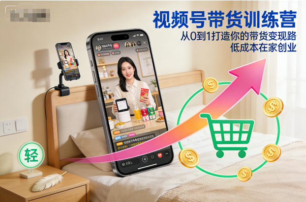 视频号带货训练营，从0到1打造你的带货变现路，低成本在家创业-润格副业网-每天分享热门副业赚钱项目