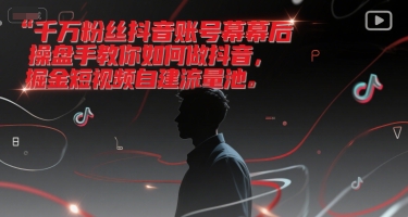千万粉丝抖音账号幕后操盘手教你如何做抖音,掘金短视频自建流量池-润格副业网-每天分享热门副业赚钱项目