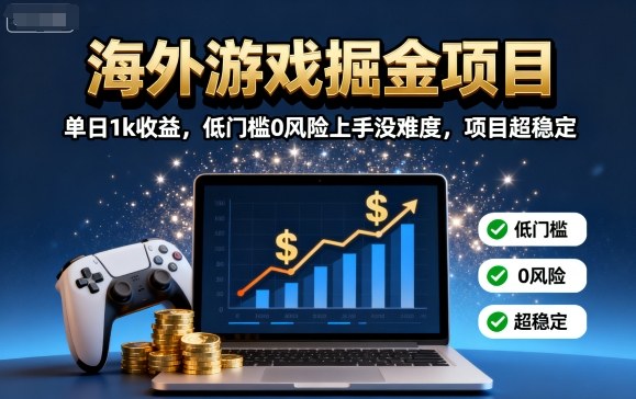 海外游戏掘金项目：单日1k收益，低门槛0风险上手没难度，项目超稳定【揭秘】-润格副业网-每天分享热门副业赚钱项目