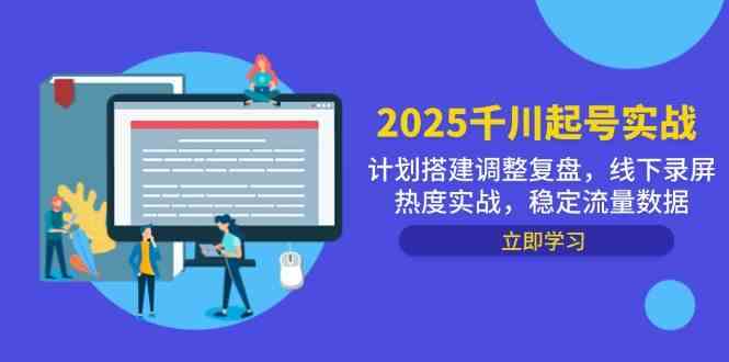 2025千川起号实战，计划搭建调整复盘，线下录屏热度实战，稳定流量数据-润格副业网-每天分享热门副业赚钱项目