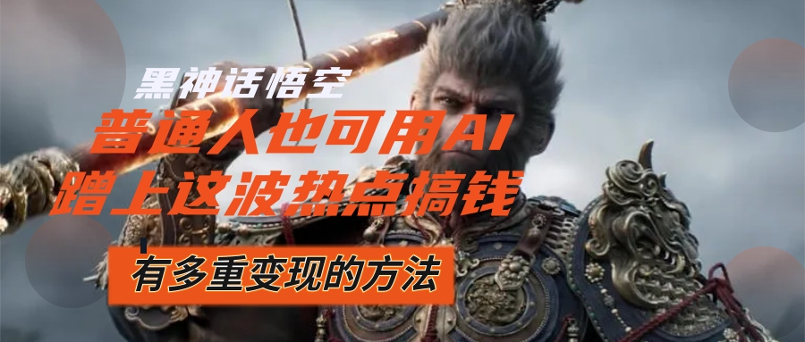 （12414期）黑神话悟空爆火，已经有人利用这波流量变现几十万，普通人也可用AI蹭上…-润格副业网-每天分享热门副业赚钱项目