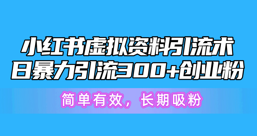 （10941期）小红书虚拟资料引流术，日暴力引流300+创业粉，简单有效，长期吸粉-润格副业网-每天分享热门副业赚钱项目