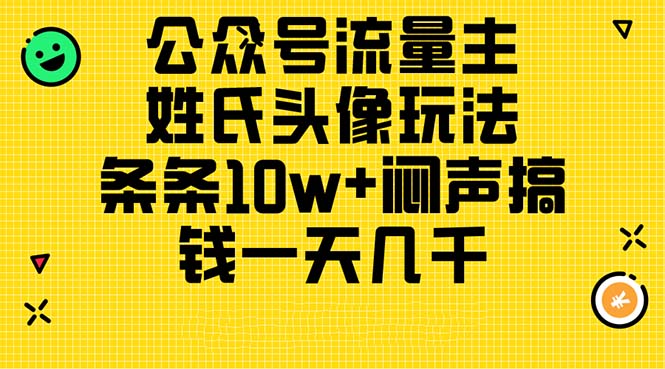 (11067期)公众号流量主,姓氏头像玩法,条条10w+闷声搞钱一天几千,详细教程-润格副业网-每天分享热门副业赚钱项目