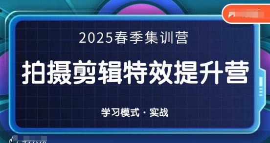 2025春季拍剪全能集训营，拍摄剪辑特效提升营-润格副业网-每天分享热门副业赚钱项目