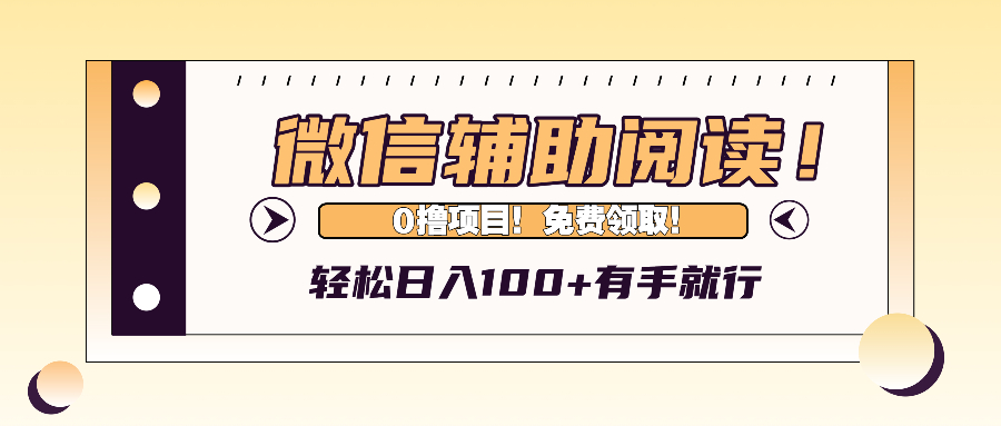 （13034期）微信辅助阅读，日入100+，0撸免费领取。-润格副业网-每天分享热门副业赚钱项目