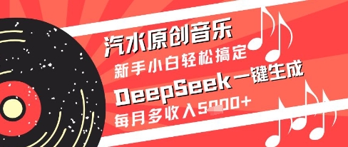 汽水原创音乐DeepSeek一键生成新手小白轻松搞定每月多收入5k+【揭秘】-润格副业网-每天分享热门副业赚钱项目