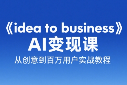 刘小排老师·《idea to business》AI变成变现课-润格副业网-每天分享热门副业赚钱项目