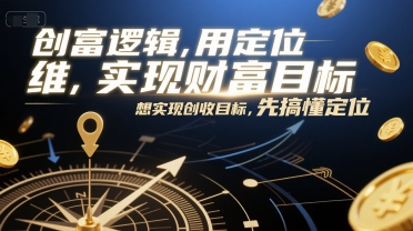创富逻辑,用定位思维实现财富目标,想实现创收目标,先搞懂定位-润格副业网-每天分享热门副业赚钱项目