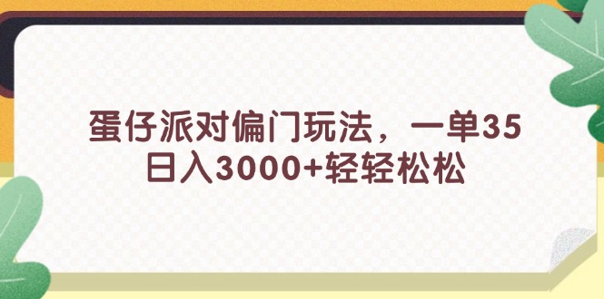 (11995期)蛋仔派对偏门玩法,一单35,日入3000+轻轻松松-润格副业网-每天分享热门副业赚钱项目