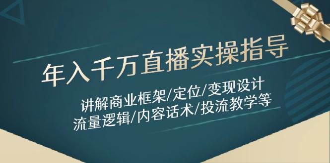 年入千万直播实操指导:讲解商业框架/定位/变现设计/流量逻辑/内容话术/等-润格副业网-每天分享热门副业赚钱项目