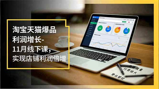 （16824期）淘宝天猫爆品利润增长-11月线下课，免费流量、付费放大、费比管控，实现店铺利润倍增-润格副业网-每天分享热门副业赚钱项目