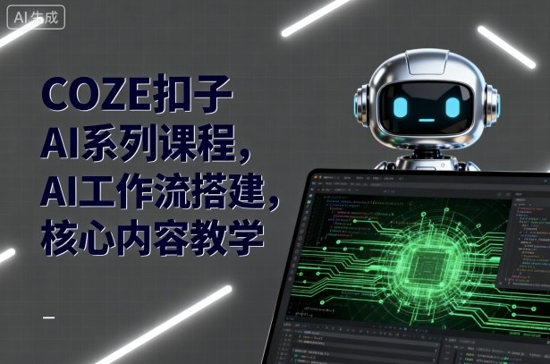COZE扣子AI系列课程，AI工作流搭建，核心内容教学-润格副业网-每天分享热门副业赚钱项目