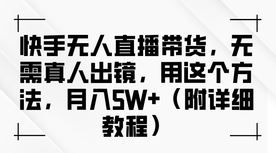 快手无人直播带货，无需真人出镜，用这个方法，月入5W+（附详细教程）-润格副业网-每天分享热门副业赚钱项目