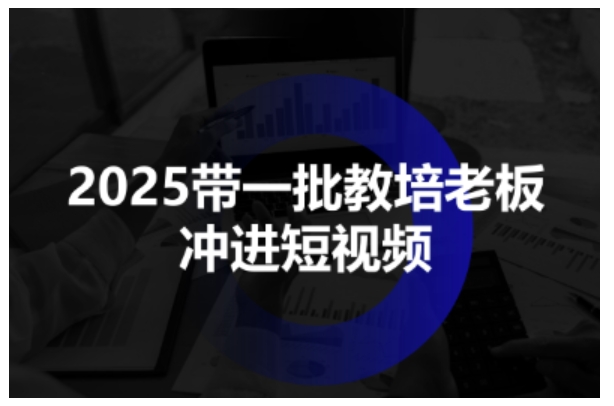 2025带一批教培老板冲进短视频,全方位助力教培人掌握短视频招生技能-润格副业网-每天分享热门副业赚钱项目