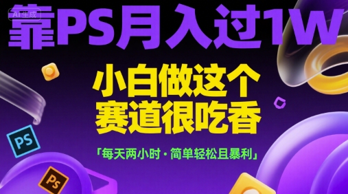 靠PS月入过1W,小白做这个赛道很吃香,每天两小时,简单轻松且暴利【揭秘】-润格副业网-每天分享热门副业赚钱项目
