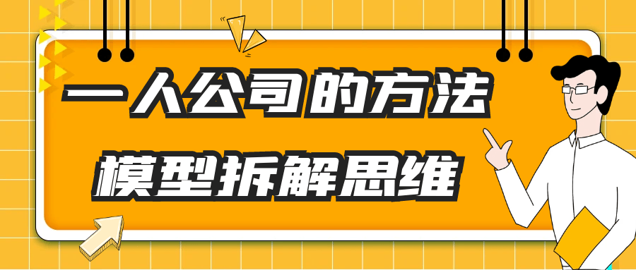 一人公司的方法模型拆解思维-润格副业网-每天分享热门副业赚钱项目