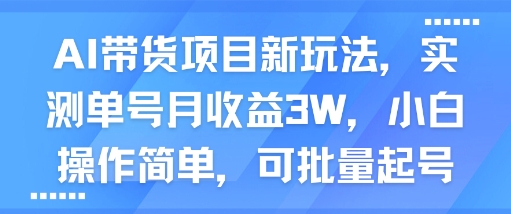 AI带货项目新玩法，实测单号月收益3W，小白操作简单，可批量起号-润格副业网-每天分享热门副业赚钱项目