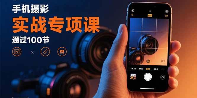 （15867期）手机摄影实战专项课：通过100节实操课程实现从入门到精通的技能进阶-润格副业网-每天分享热门副业赚钱项目