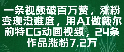 一条视频破百万赞，涨粉变现没难度，用AI做薇尔莉特CG动画视频，24条作品涨粉7.2W-润格副业网-每天分享热门副业赚钱项目
