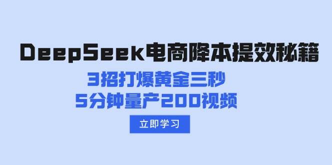 (14380期)DeepSeek电商降本提效秘籍:3招打爆黄金三秒,5分钟量产200视频-润格副业网-每天分享热门副业赚钱项目
