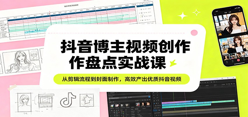 抖音博主视频创作盘点实战课：从剪辑流程到封面制作，高效产出优质抖音视频-润格副业网-每天分享热门副业赚钱项目