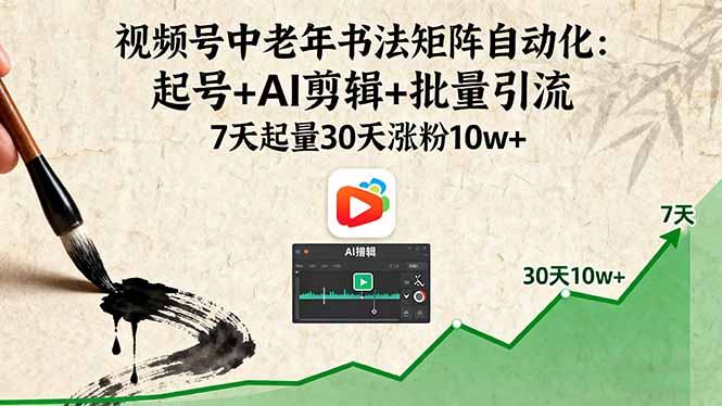 视频号中老年书法矩阵自动化：起号+AI剪辑+批量引流 7天起量30天涨粉10w+-润格副业网-每天分享热门副业赚钱项目