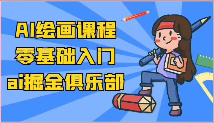 ai掘金系列课程-AI绘画零基础入门，小白也能学会利用AI画图-润格副业网-每天分享热门副业赚钱项目