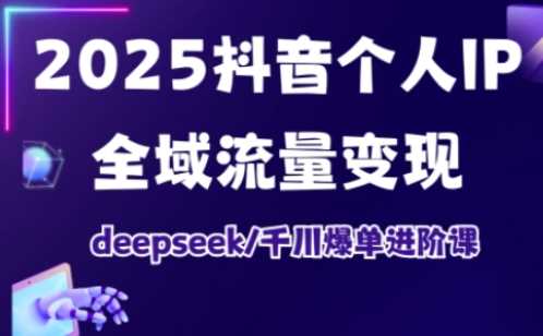 2025抖音个人IP全域流量变现进阶课，deepseek千川爆单进阶课-润格副业网-每天分享热门副业赚钱项目