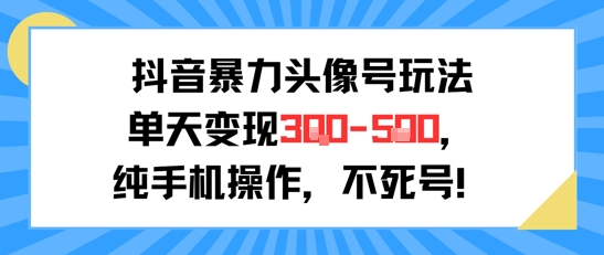 抖音暴力头像号玩法，单天变现3-5张纯手机操作，小白也能行-润格副业网-每天分享热门副业赚钱项目
