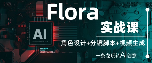 Flora实战课:角色设计+分镜脚本+视频生成,一条龙玩转AI创意-润格副业网-每天分享热门副业赚钱项目