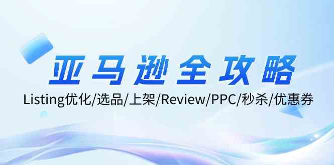亚马逊全攻略：Listing优化、选品、上架、Review、PPC、秒杀、优惠券等-润格副业网-每天分享热门副业赚钱项目