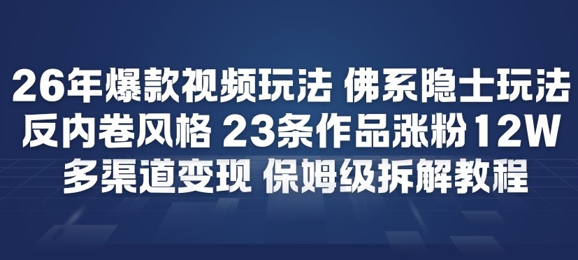 26年爆款短视频玩法,佛系隐士玩法,反内卷视频风格,23条作品涨粉12W,多渠道变现 26年爆款短视频玩法,佛系隐士玩法,反内卷视频风格,23条作品涨粉12W,多渠道变现