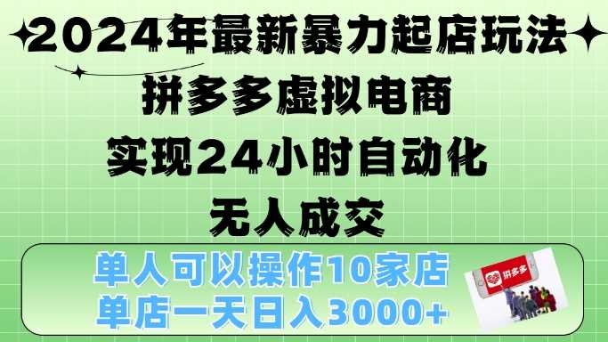 2024年最新暴力起店玩法,拼多多虚拟电商4.0,24小时实现自动化无人成交,单店月入3000+【揭秘】-润格副业网-每天分享热门副业赚钱项目