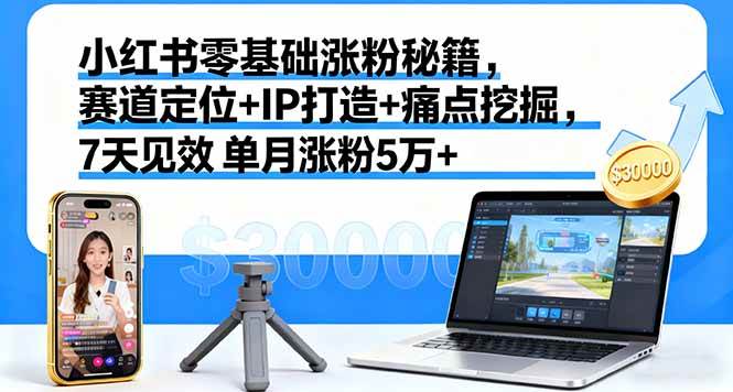 （16158期）小红书零基础涨粉秘籍，赛道定位+IP打造+痛点挖掘，7天见效 单月涨粉5万+-润格副业网-每天分享热门副业赚钱项目