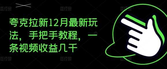 夸克拉新12月最新玩法,手把手教程,一条视频收益几千-润格副业网-每天分享热门副业赚钱项目