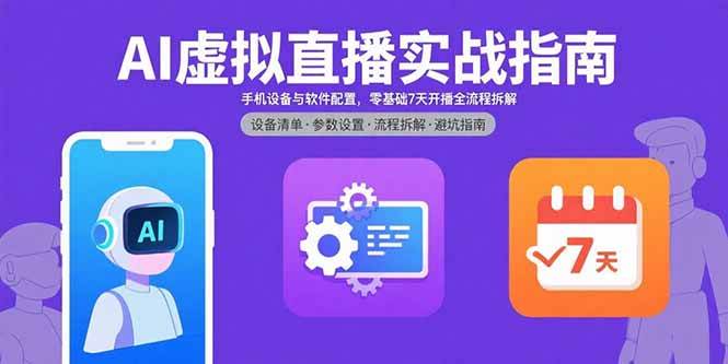 (15835期)AI虚拟直播实战指南,手机设备与软件配置,零基础7天开播全流程拆解-润格副业网-每天分享热门副业赚钱项目