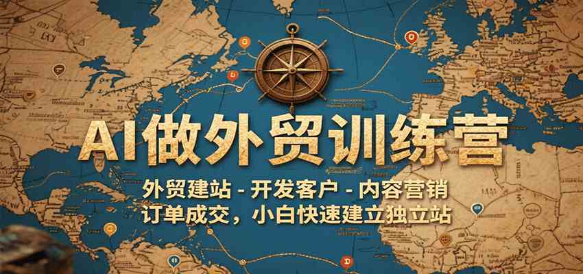 AI做外贸训练营，外贸建站-开发客户-内容营销-订单成交，小白快速建立独立站-润格副业网-每天分享热门副业赚钱项目