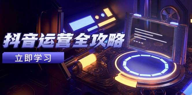 抖音运营全攻略，账号包装养号技巧，情感增粉视频搬运，实现快速变现-润格副业网-每天分享热门副业赚钱项目